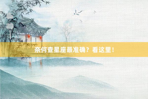 奈何查星座最准确?看这里!